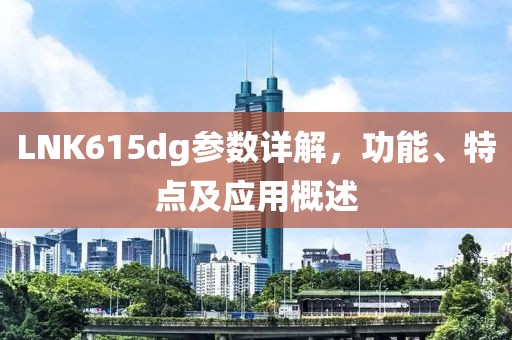 LNK615dg参数详解，功能、特点及应用概述