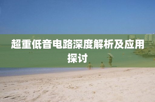 超重低音电路深度解析及应用探讨