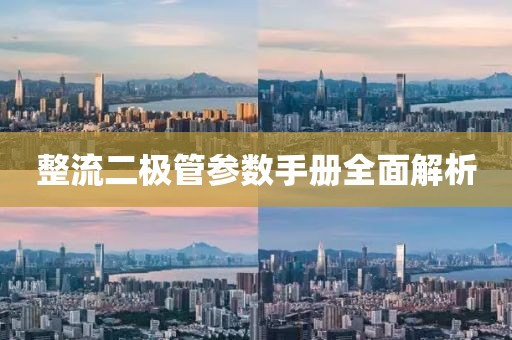 整流二极管参数手册全面解析