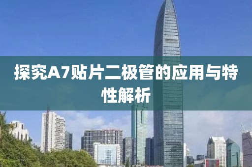 探究A7贴片二极管的应用与特性解析
