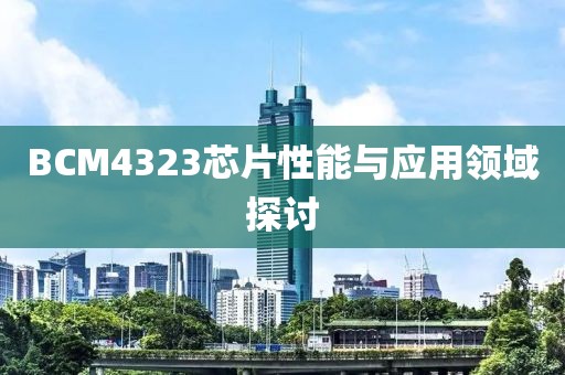 BCM4323芯片性能与应用领域探讨