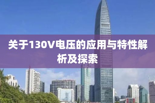 关于130V电压的应用与特性解析及探索