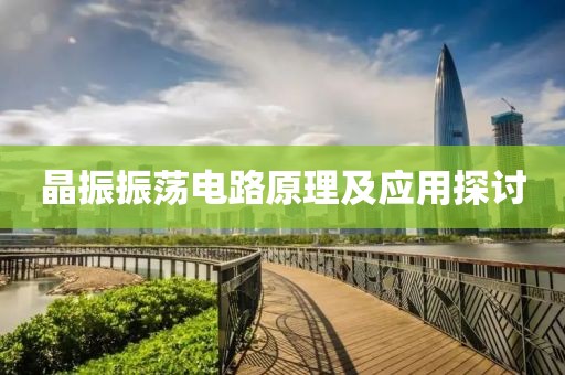 晶振振荡电路原理及应用探讨