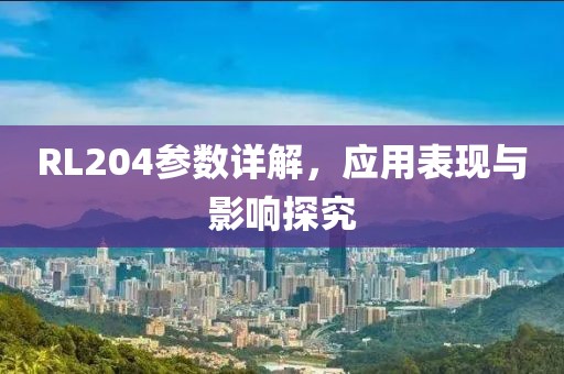 RL204参数详解，应用表现与影响探究