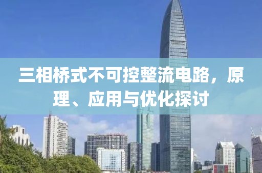 三相桥式不可控整流电路，原理、应用与优化探讨