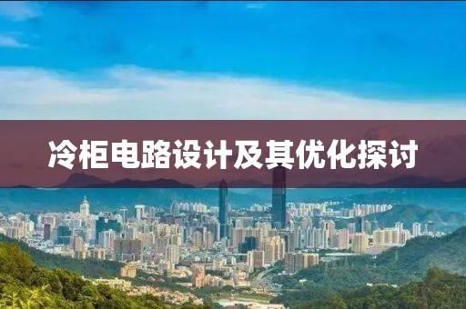 冷柜电路设计及其优化探讨