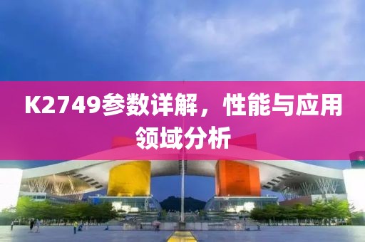 K2749参数详解，性能与应用领域分析