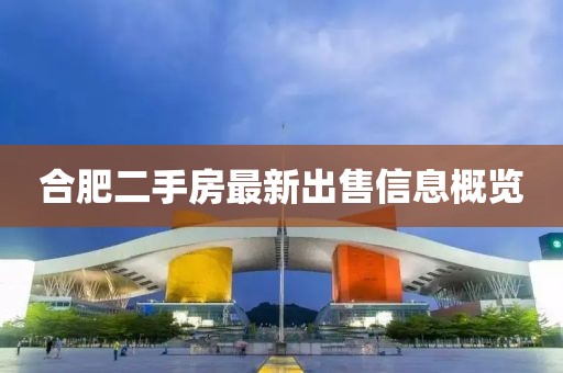 合肥二手房最新出售信息概览