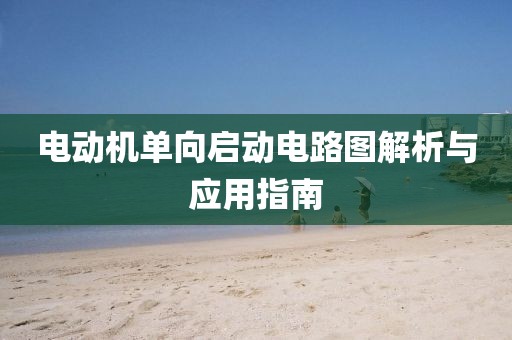 电动机单向启动电路图解析与应用指南