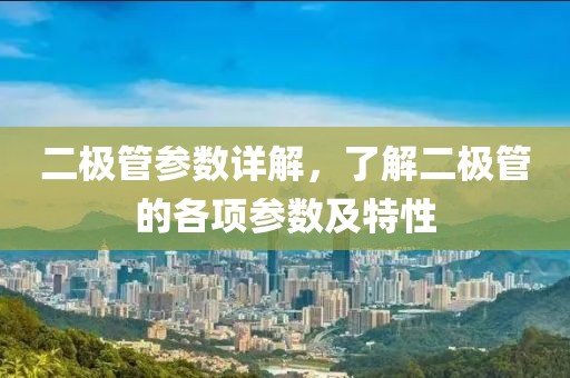 二极管参数详解，了解二极管的各项参数及特性