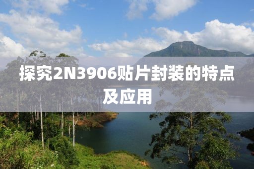 探究2N3906贴片封装的特点及应用