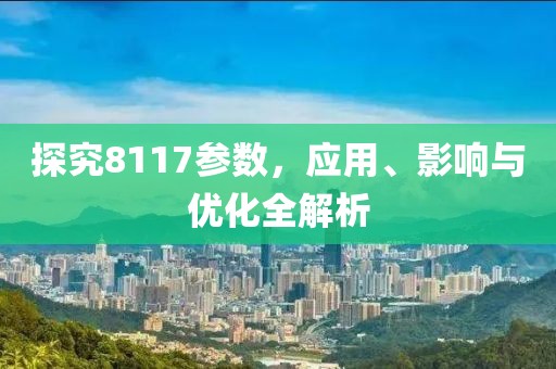 探究8117参数，应用、影响与优化全解析