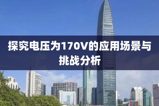 探究电压为170V的应用场景与挑战分析