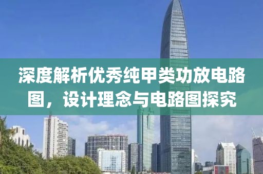 深度解析优秀纯甲类功放电路图，设计理念与电路图探究