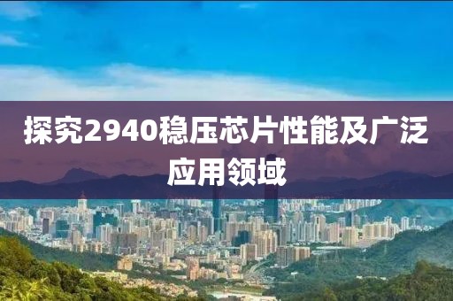 探究2940稳压芯片性能及广泛应用领域