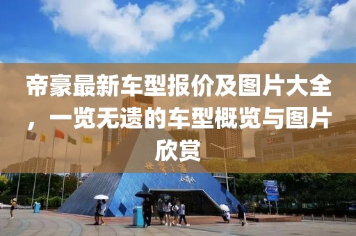 帝豪最新车型报价及图片大全，一览无遗的车型概览与图片欣赏