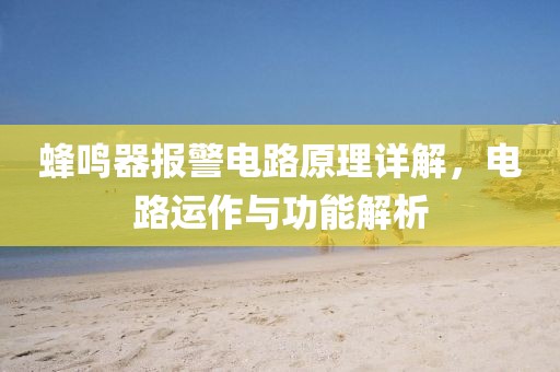 蜂鸣器报警电路原理详解，电路运作与功能解析