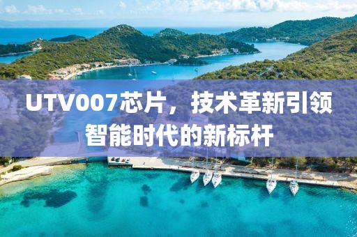 UTV007芯片，技术革新引领智能时代的新标杆