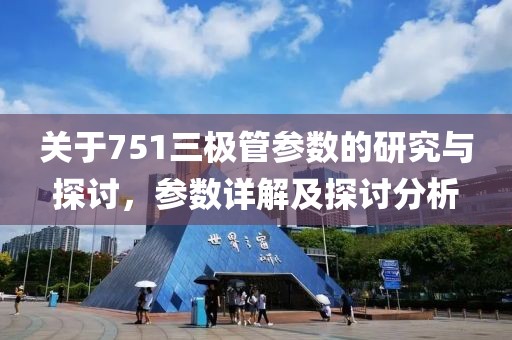 关于751三极管参数的研究与探讨，参数详解及探讨分析