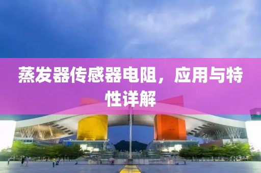 蒸发器传感器电阻，应用与特性详解