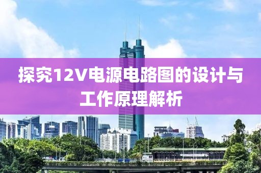 探究12V电源电路图的设计与工作原理解析