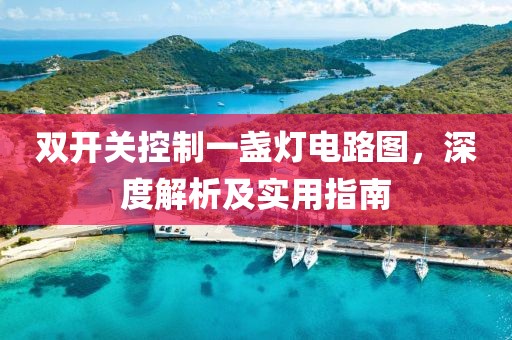 双开关控制一盏灯电路图，深度解析及实用指南