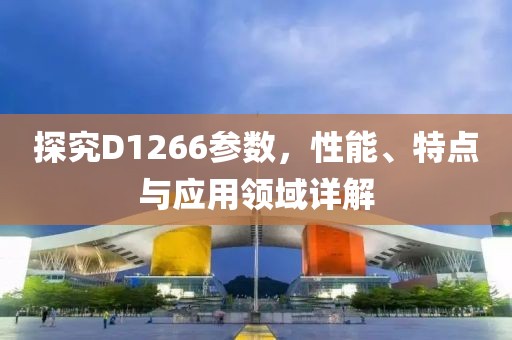 探究D1266参数，性能、特点与应用领域详解