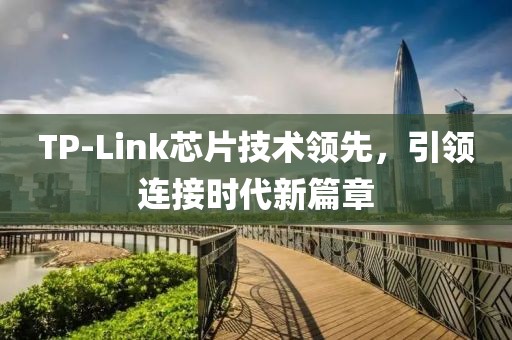 TP-Link芯片技术领先,引领连接时代新篇章