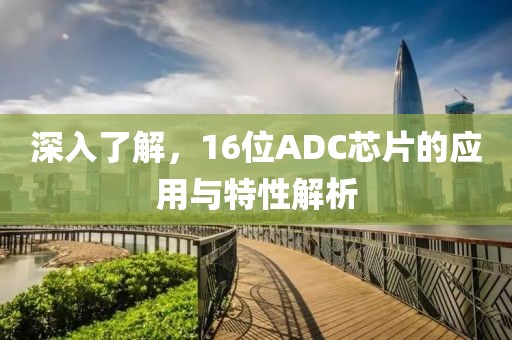 深入了解,16位ADC芯片的应用与特性解析