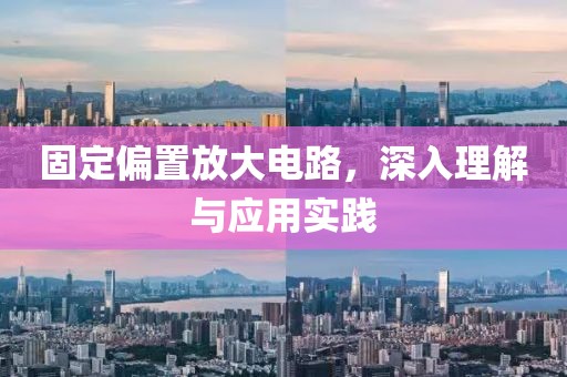 固定偏置放大电路,深入理解与应用实践