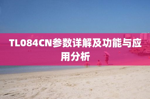 TL084CN参数详解及功能与应用分析