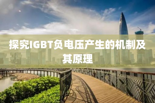 探究IGBT负电压产生的机制及其原理