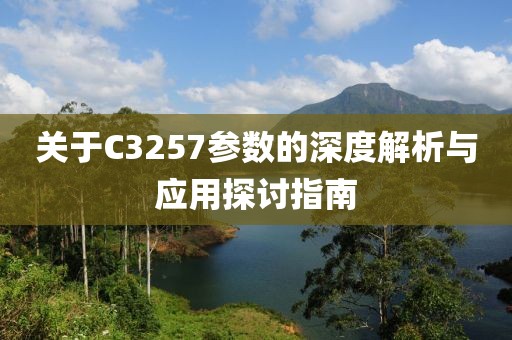 关于C3257参数的深度解析与应用探讨指南