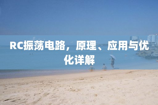 RC振荡电路,原理、应用与优化详解