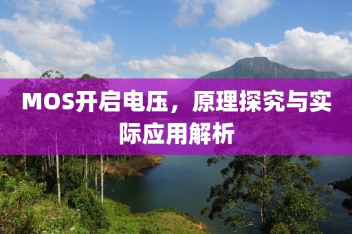 MOS开启电压,原理探究与实际应用解析