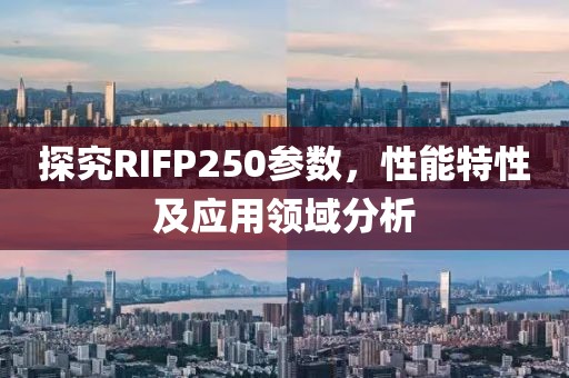 探究RIFP250参数,性能特性及应用领域分析