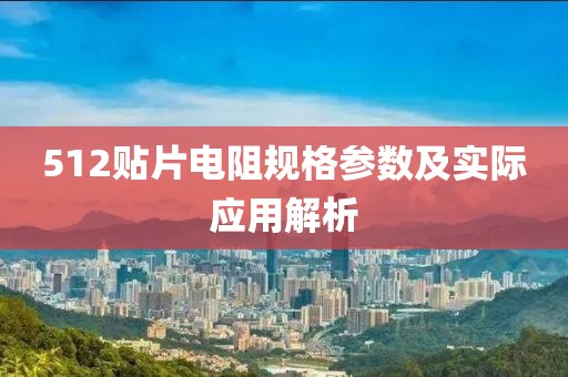 512贴片电阻规格参数及实际应用解析