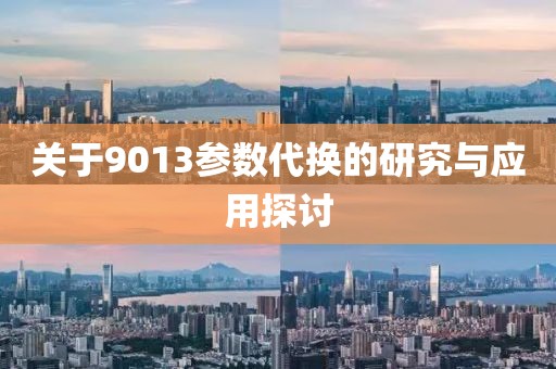 关于9013参数代换的研究与应用探讨