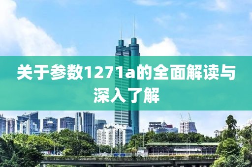 关于参数1271a的全面解读与深入了解