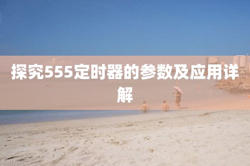 探究555定时器的参数及应用详解