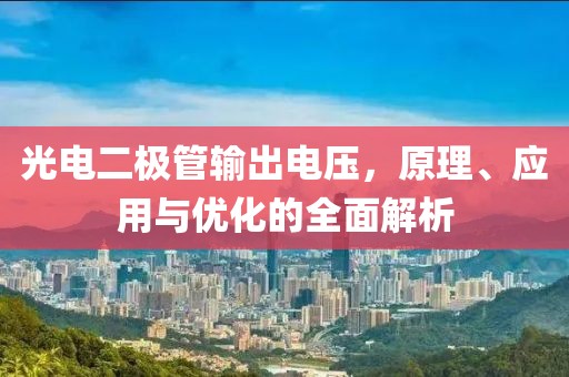 光电二极管输出电压，原理、应用与优化的全面解析