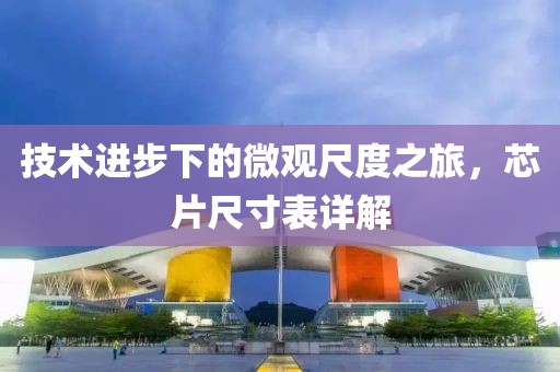 技术进步下的微观尺度之旅，芯片尺寸表详解
