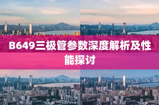 B649三极管参数深度解析及性能探讨