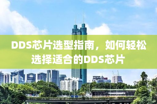DDS芯片选型指南，如何轻松选择适合的DDS芯片