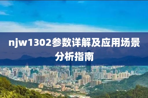 njw1302参数详解及应用场景分析指南