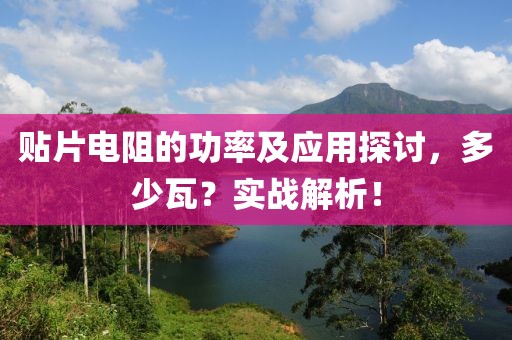 贴片电阻的功率及应用探讨，多少瓦？实战解析！