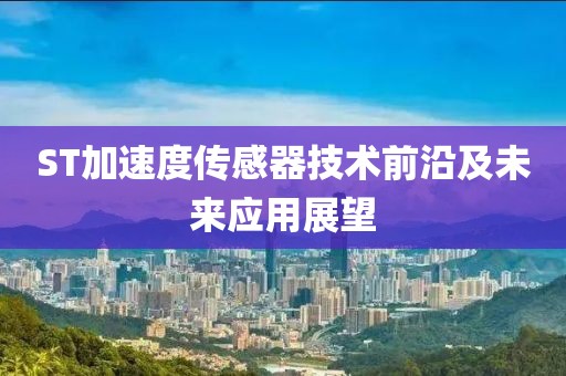 ST加速度传感器技术前沿及未来应用展望