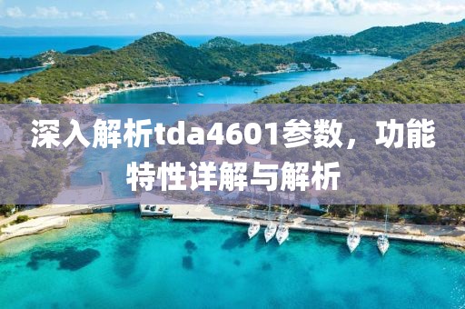 深入解析tda4601参数，功能特性详解与解析