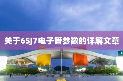 关于6SJ7电子管参数的详解文章
