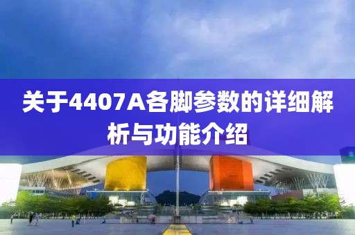 关于4407A各脚参数的详细解析与功能介绍